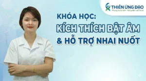 Khóa học kích thích bật âm và hỗ trợ nhai nuốt