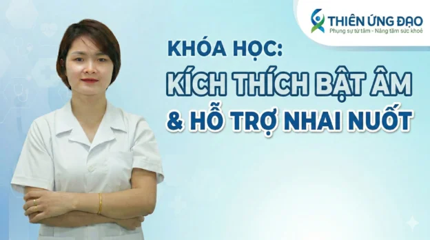 Khóa học kích thích bật âm và hỗ trợ nhai nuốt